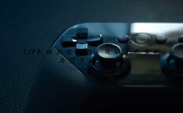 S11天使出装推荐、皮肤手感分析与符文配置指南
