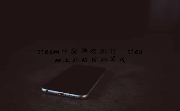 steam冲突游戏排行 steam上的好玩的游戏
